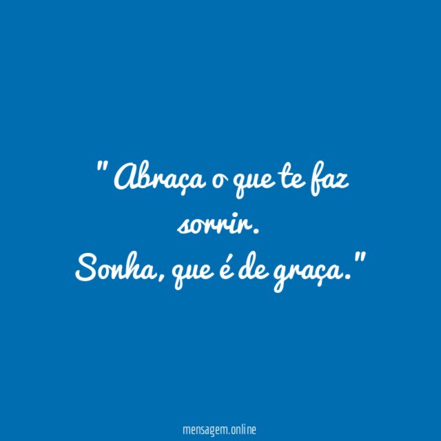 ”Abraça o que te faz sorrir