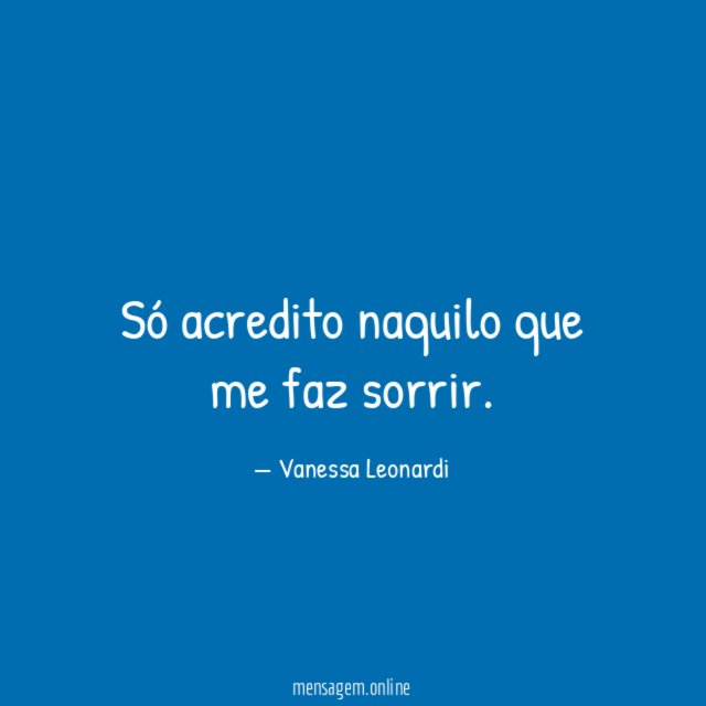 Só acredito naquilo que me faz sorrir