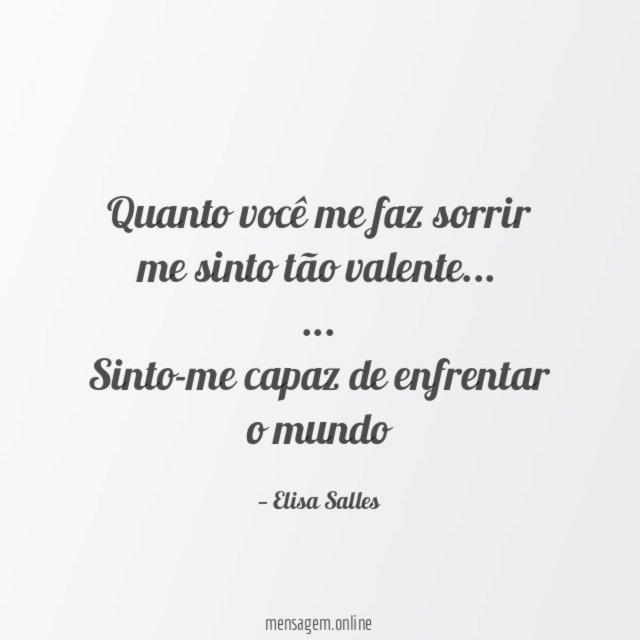 Quanto você me faz sorrir me sinto tão valente