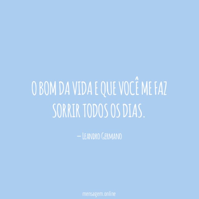 O bom da vida e que você me