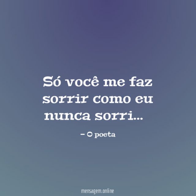 Só você me faz sorrir como eu nunca sorri