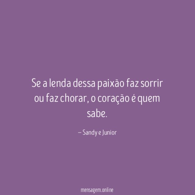 Se a lenda dessa paixão faz sorrir ou faz chorar