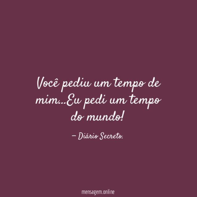 Você pediu um tempo de mim