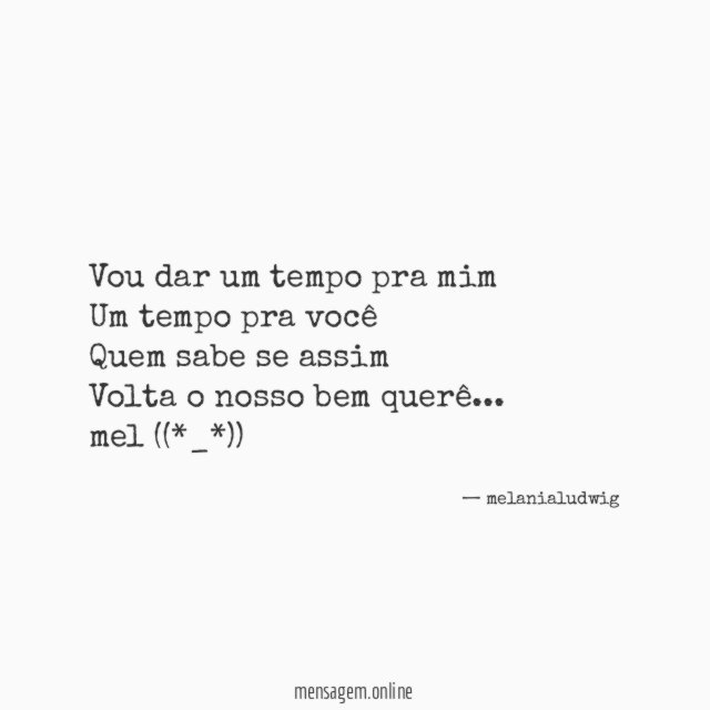 Vou dar um tempo pra mim
Um tempo pra você
Quem sabe se assim
Volta o nosso bem querê…