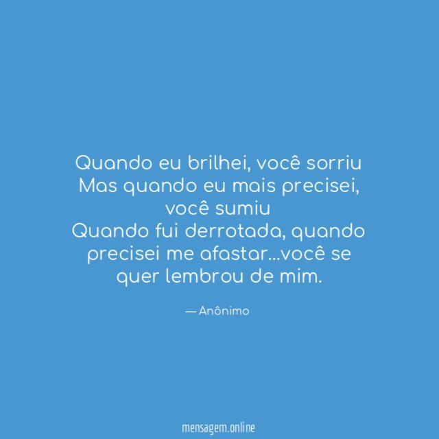Quando eu brilhei, você sorriu
Mas quando eu mais precisei, você sumiu