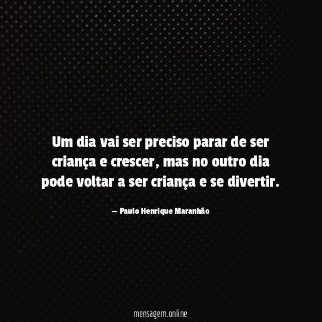 Um dia vai ser preciso parar de ser criança e crescer