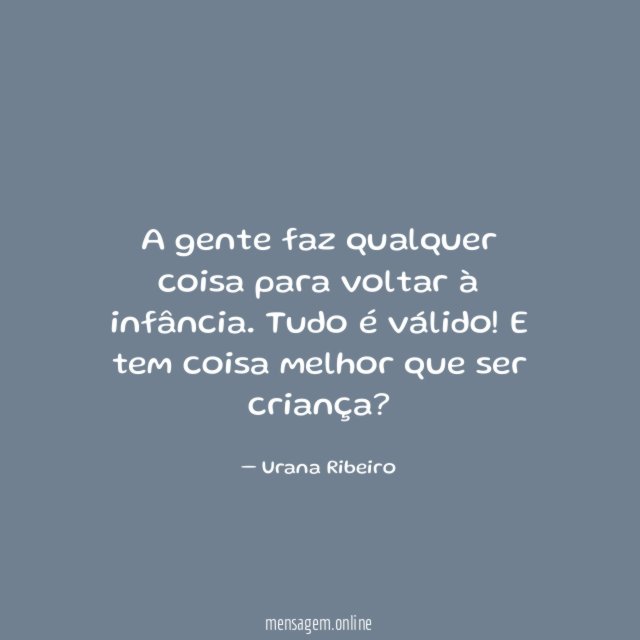 A gente faz qualquer coisa para voltar à infância