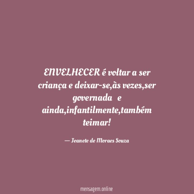 ENVELHECER é voltar a ser criança e deixar-se