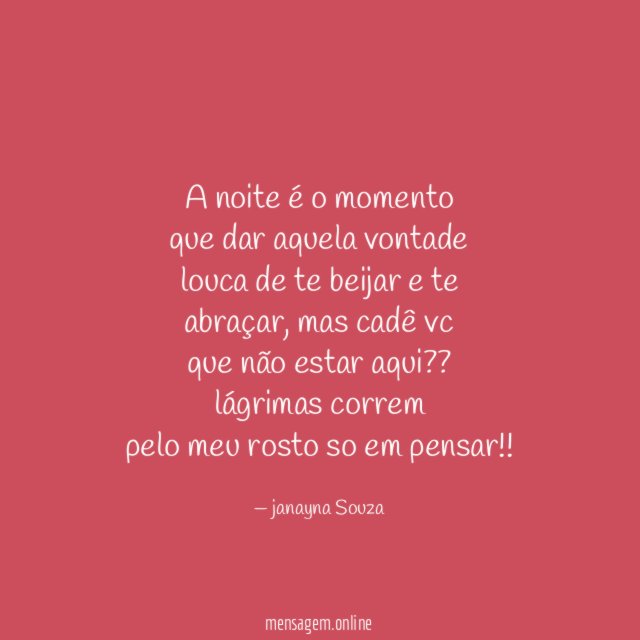 A noite é o momento
que dar aquela vontade
louca de te beijar e te
abraçar, mas cadê vc
que não estar aqui??