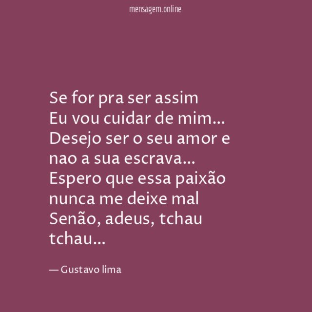 Se for pra ser assim
Eu vou cuidar de mim…