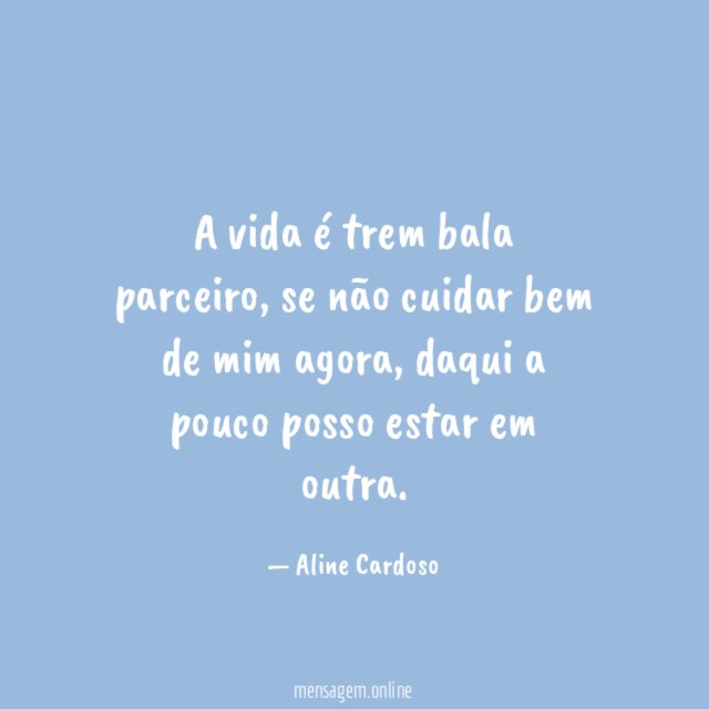 A vida é trem bala parceiro