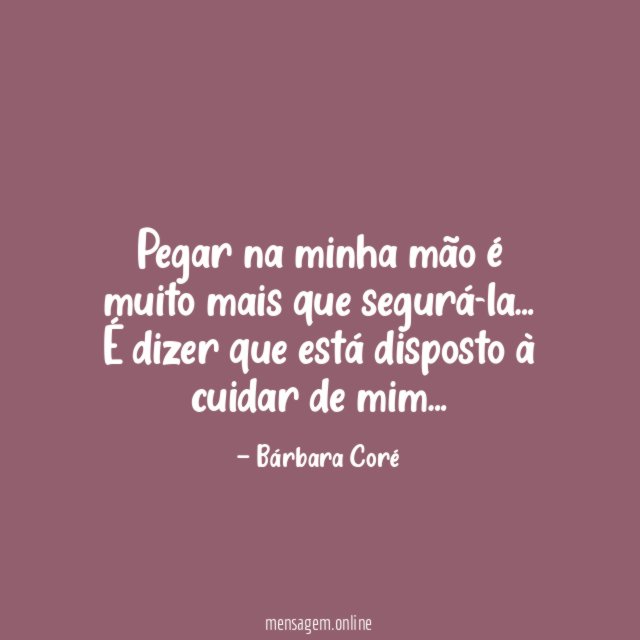 Pegar na minha mão é muito mais que segurá-la