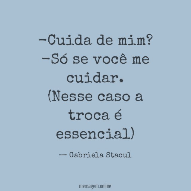 -Cuida de mim?
-Só se você me cuidar.