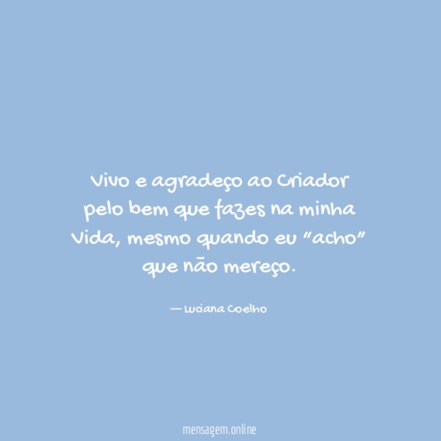Vivo e agradeço ao Criador pelo bem que