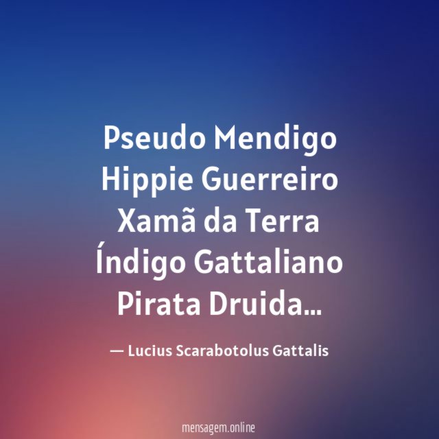 Pseudo Mendigo Hippie Guerreiro Xamã da Terra Índigo Gattaliano Pirata Druida