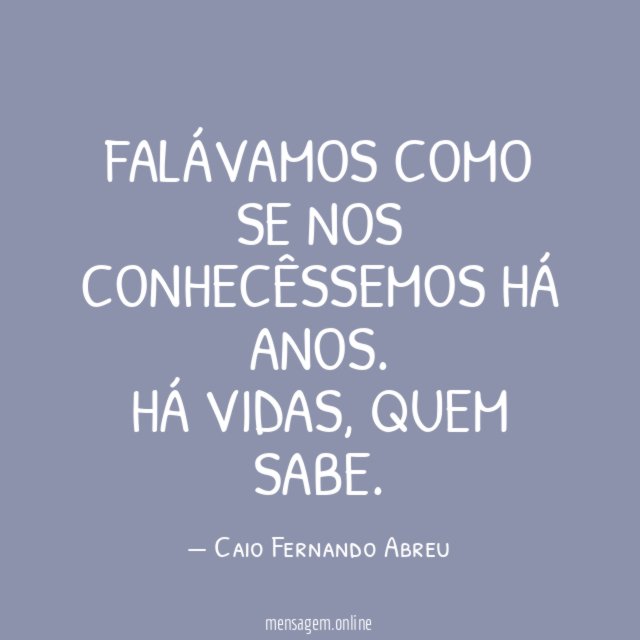 Falávamos como se nos conhecêssemos há anos