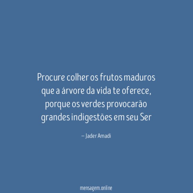 Procure colher os frutos maduros que a árvore da vida te oferece