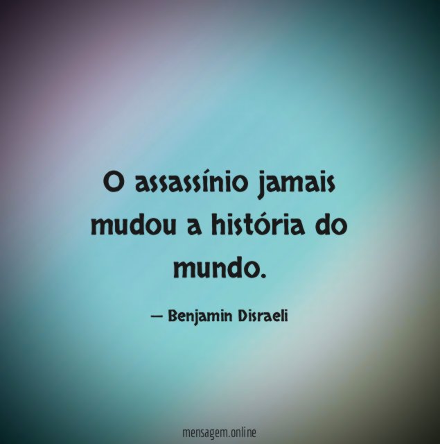 O assassínio jamais mudou a história do mundo