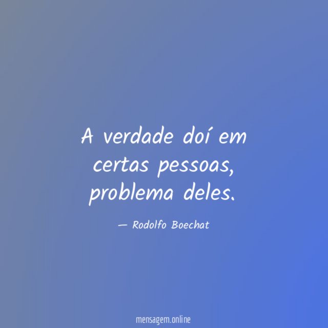 A verdade doí em certas pessoas
