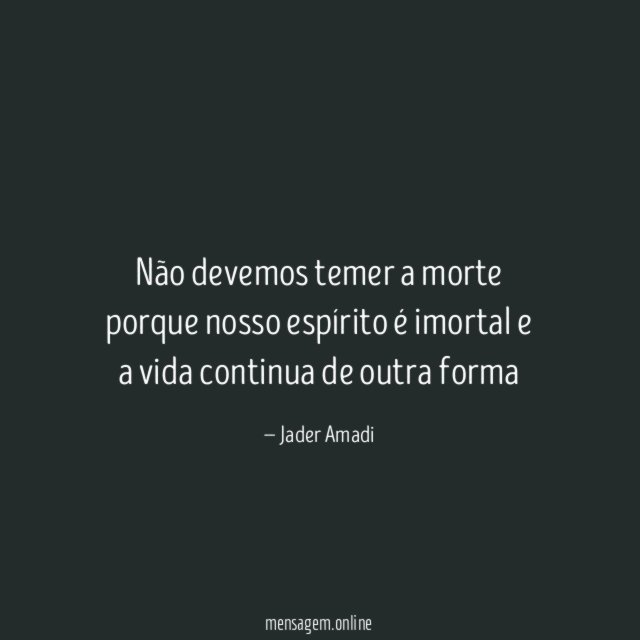 Não devemos temer a morte porque nosso espírito
