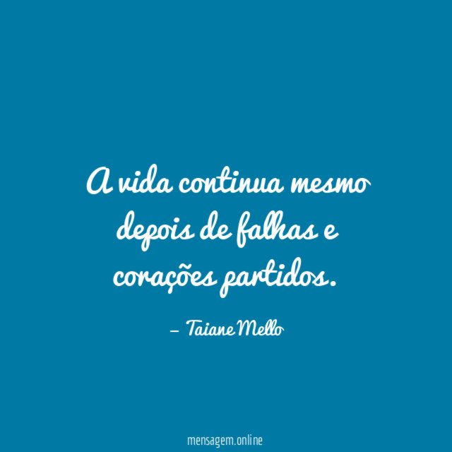 A vida continua mesmo depois de falhas e corações partidos