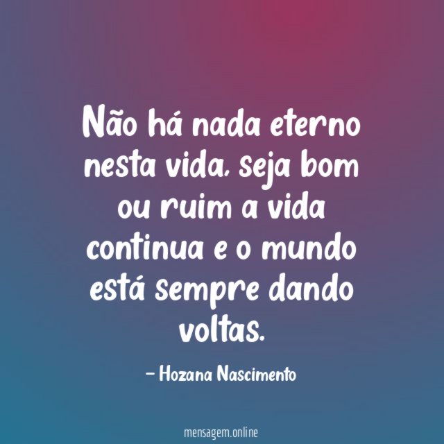 Não há nada eterno nesta vida