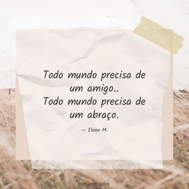 Todo mundo precisa de um amigo