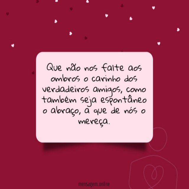 Que não nos falte aos ombros o carinho dos verdadeiros amigos