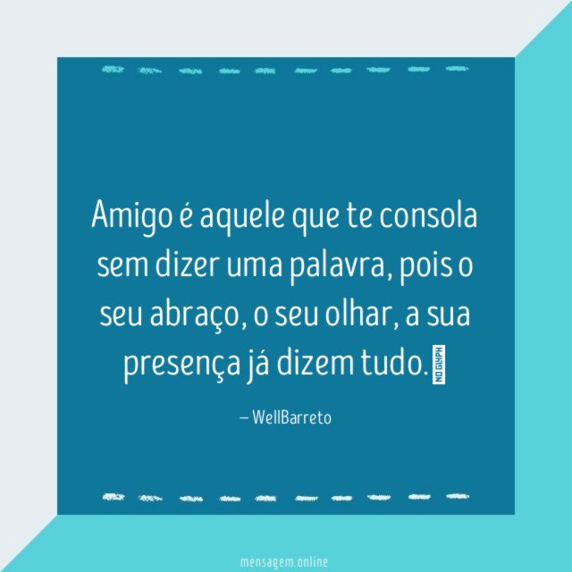 Amigo é aquele que te consola sem dizer uma palavra