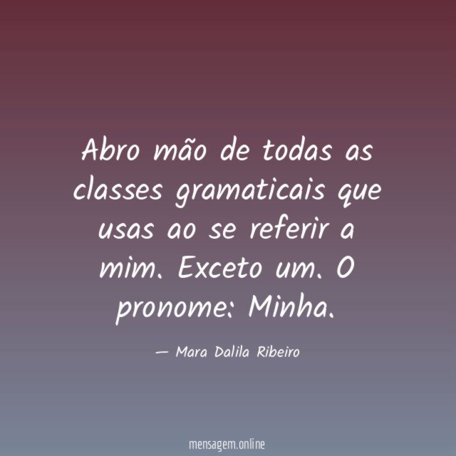 Abro mão de todas as classes gramaticais que