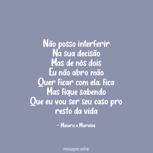 Não posso interferir
Na sua decisão
Mas de nós dois
Eu não abro mão