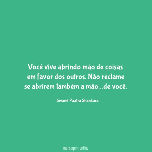 Você vive abrindo mão de coisas em favor dos outros