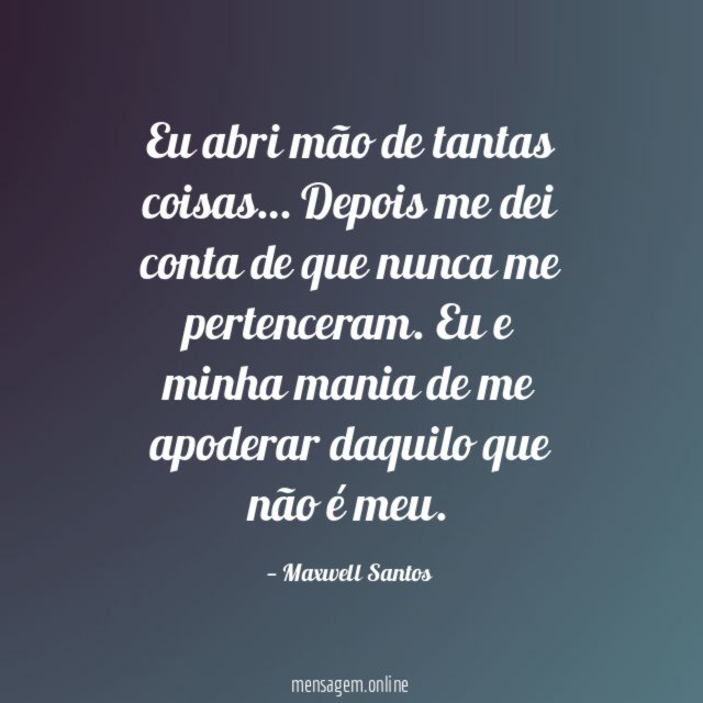 Eu abri mão de tantas coisas