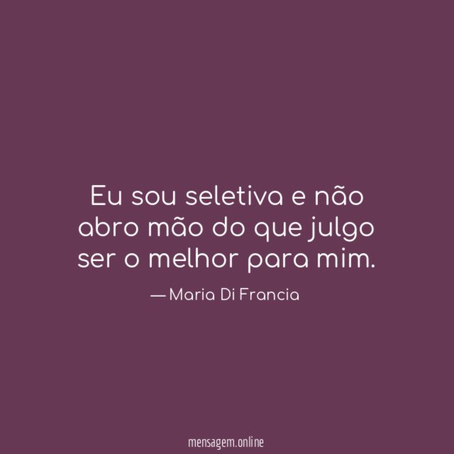 Eu sou seletiva e não abro mão do
