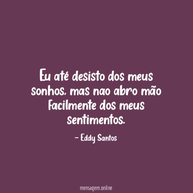 Eu até desisto dos meus sonhos