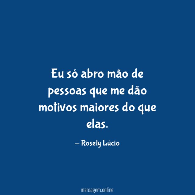 Eu só abro mão de pessoas que me
