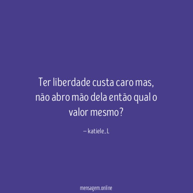 Ter liberdade custa caro mas