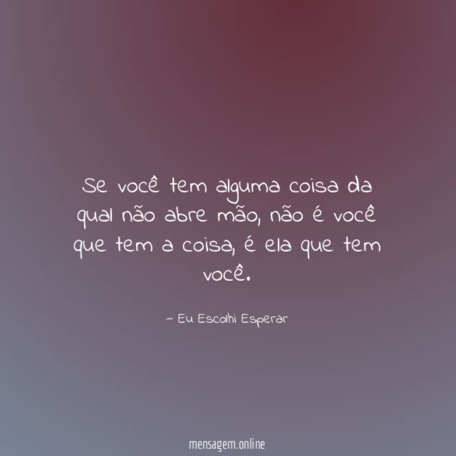 Se você tem alguma coisa da qual não abre mão