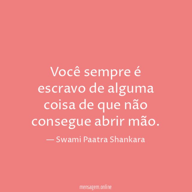 Você sempre é escravo de alguma coisa de