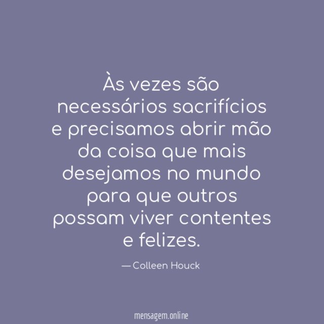 Às vezes são necessários sacrifícios e precisamos abrir
