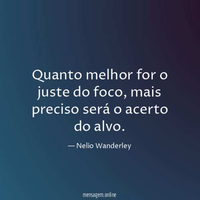Quanto melhor for o juste do foco