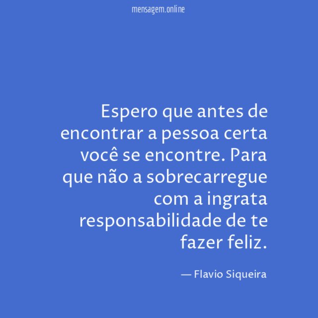 Espero que antes de encontrar a pessoa certa você se encontre