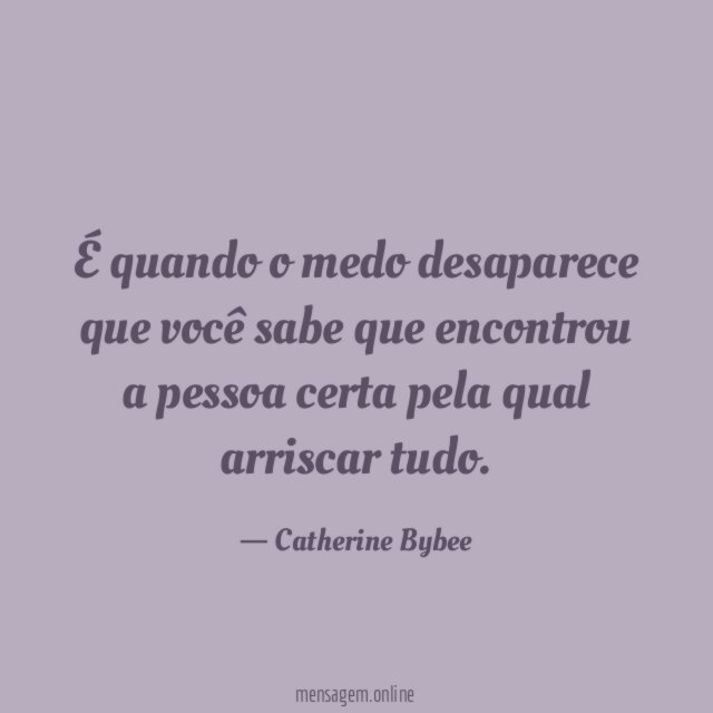 É quando o medo desaparece que você sabe