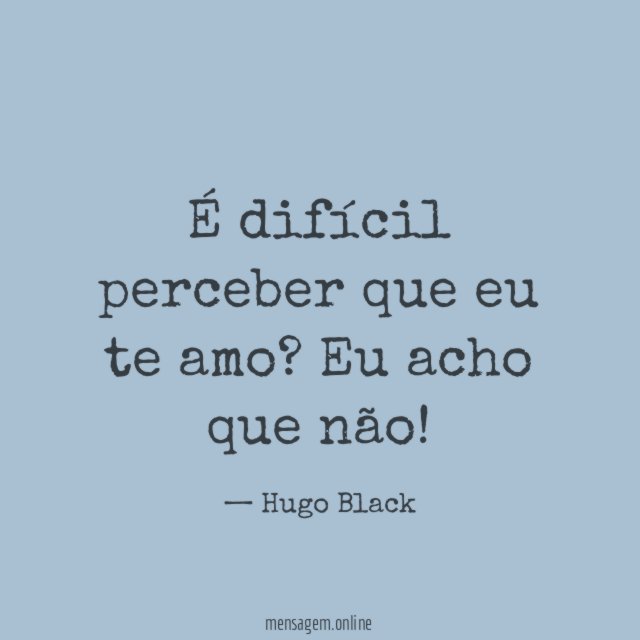 É difícil perceber que eu te amo