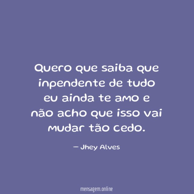 Quero que saiba que inpendente de tudo eu
