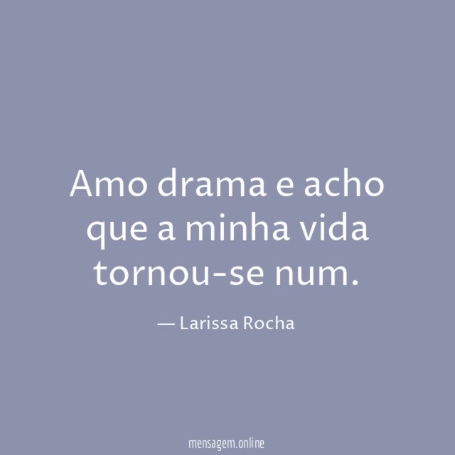 Amo drama e acho que a minha vida tornou-se num
