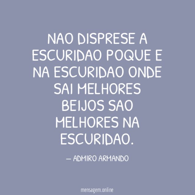 Nao disprese a escuridao poque e na escuridao