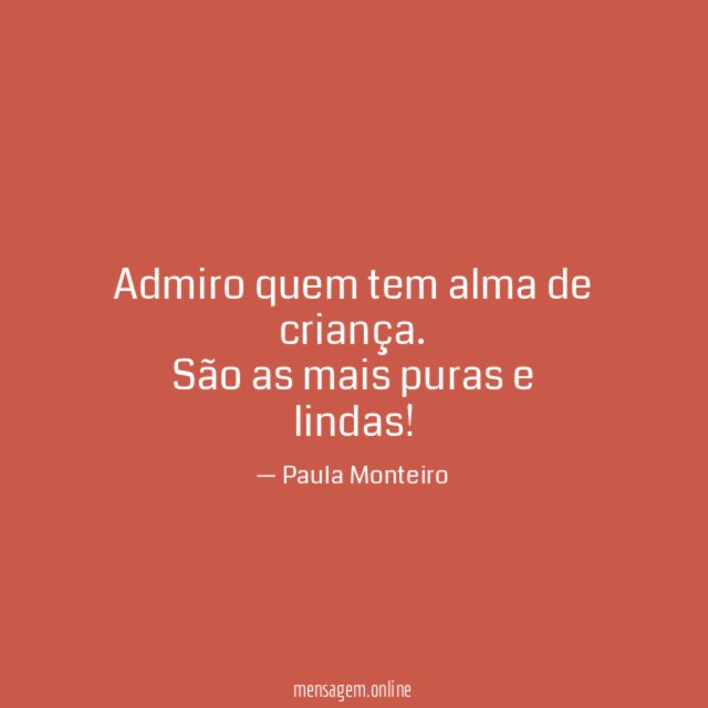 Admiro quem tem alma de criança