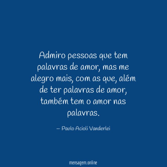 Admiro pessoas que tem palavras de amor