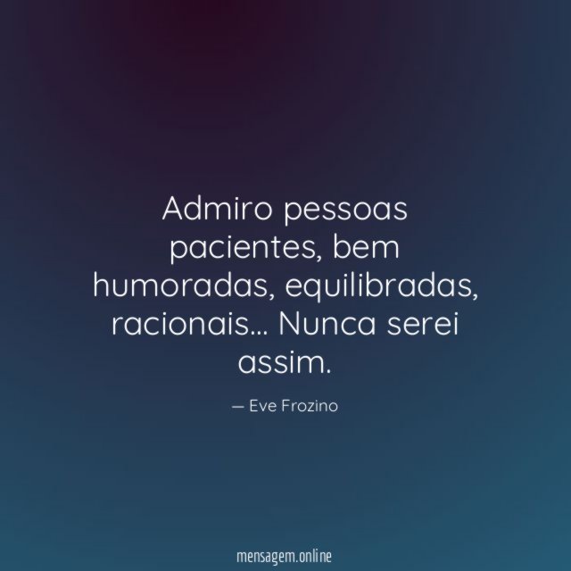 Admiro pessoas pacientes